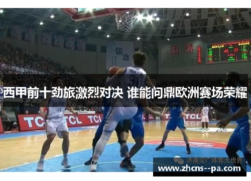 西甲前十劲旅激烈对决 谁能问鼎欧洲赛场荣耀 西甲前十劲旅激烈对决 谁能问鼎欧洲赛场荣耀