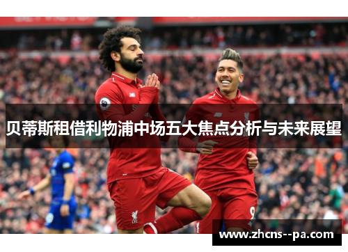 贝蒂斯租借利物浦中场五大焦点分析与未来展望