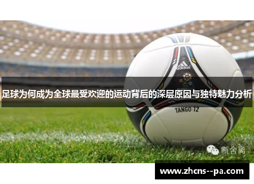 足球为何成为全球最受欢迎的运动背后的深层原因与独特魅力分析