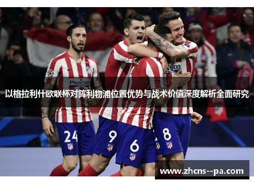 以格拉利什欧联杯对阵利物浦位置优势与战术价值深度解析全面研究 以格拉利什欧联杯对阵利物浦位置优势与战术价值深度解析全面研究