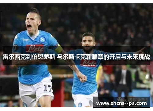 雷尔西克到伯恩茅斯 马尔斯卡克新篇章的开启与未来挑战