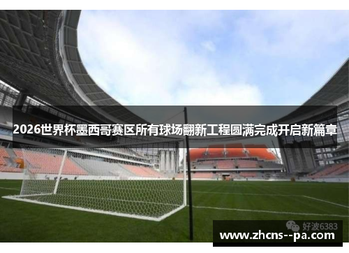 2026世界杯墨西哥赛区所有球场翻新工程圆满完成开启新篇章 2026世界杯墨西哥赛区所有球场翻新工程圆满完成开启新篇章