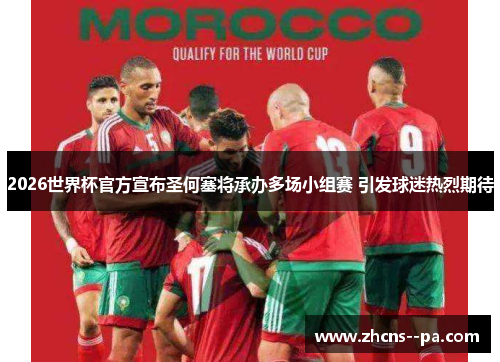 2026世界杯官方宣布圣何塞将承办多场小组赛 引发球迷热烈期待 2026世界杯官方宣布圣何塞将承办多场小组赛 引发球迷热烈期待