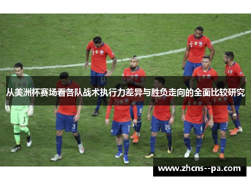 从美洲杯赛场看各队战术执行力差异与胜负走向的全面比较研究