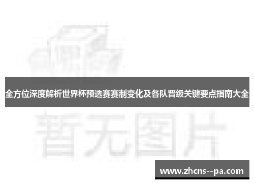 全方位深度解析世界杯预选赛赛制变化及各队晋级关键要点指南大全